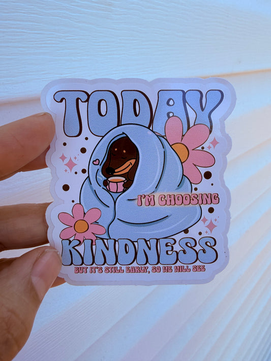 Today I'm Choosing Kindness, But It's Still Early, So We Will See Sticker