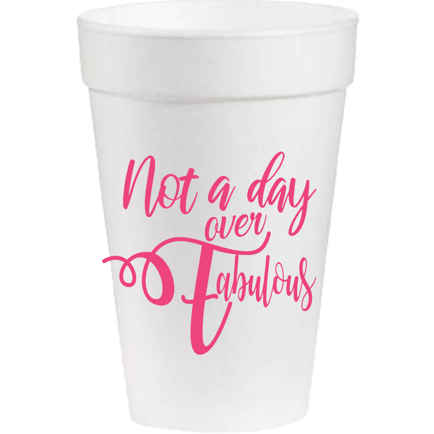 Not a Day Over Fabulous - 16oz Styrofoam Cups